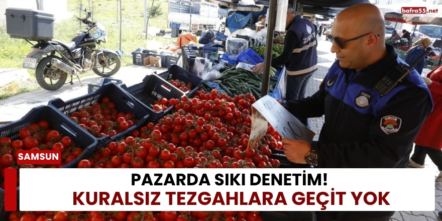 Pazarda Sıkı Denetim! Kuralsız Tezgahlara Geçit Yok