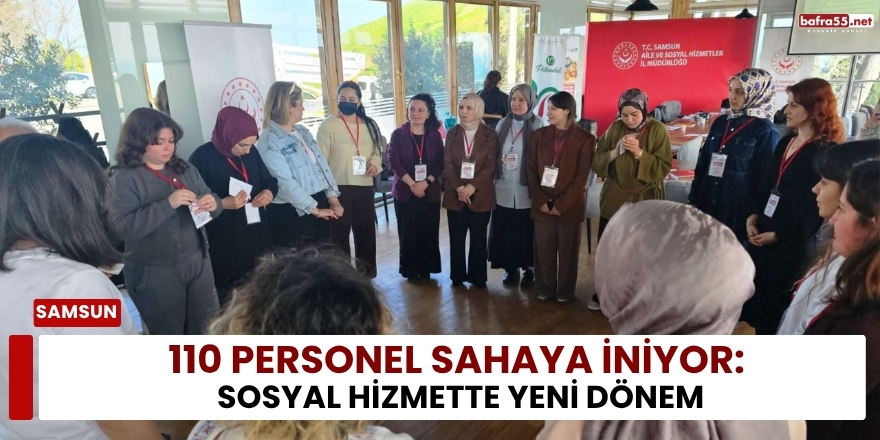110 Personel Sahaya İniyor: Sosyal Hizmette Yeni Dönem