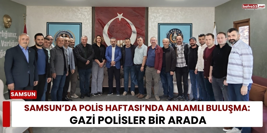 Samsun’da Polis Haftası’nda Anlamlı Buluşma: Gazi Polisler Bir Arada