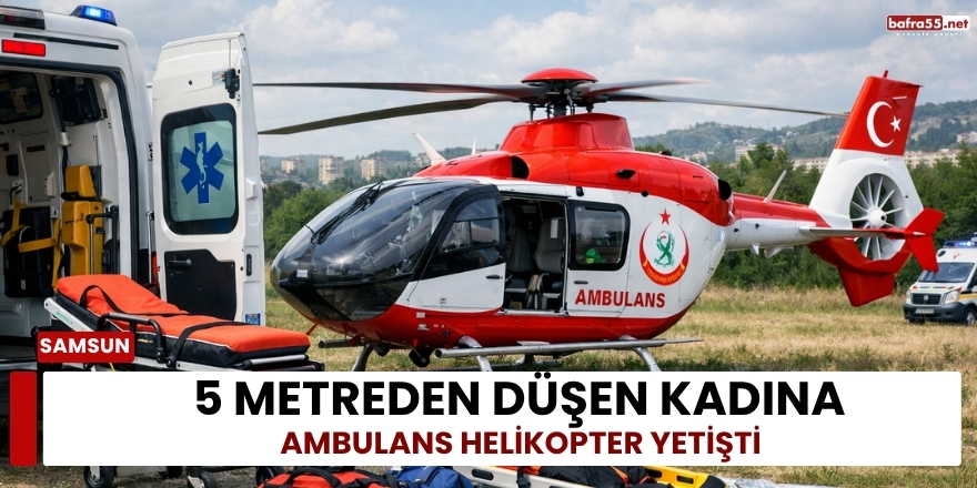 5 Metreden Düşen Kadına Ambulans Helikopter Yetişti