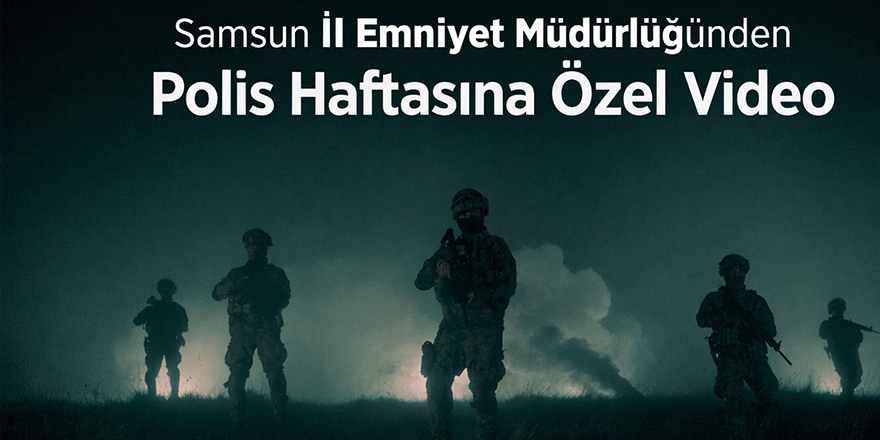 Samsun İl Emniyet Müdürlüğünden Polis Haftasına Özel Video