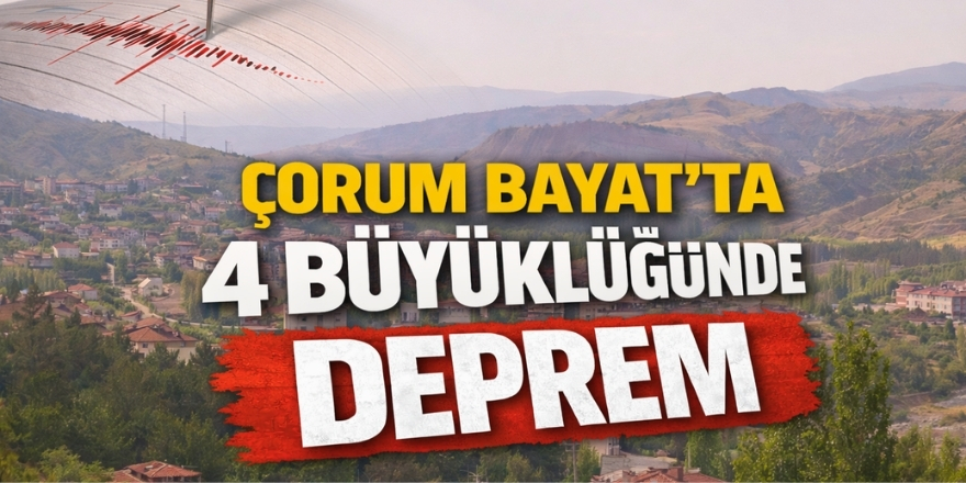 Çorum Bayat’ta 4 büyüklüğünde deprem