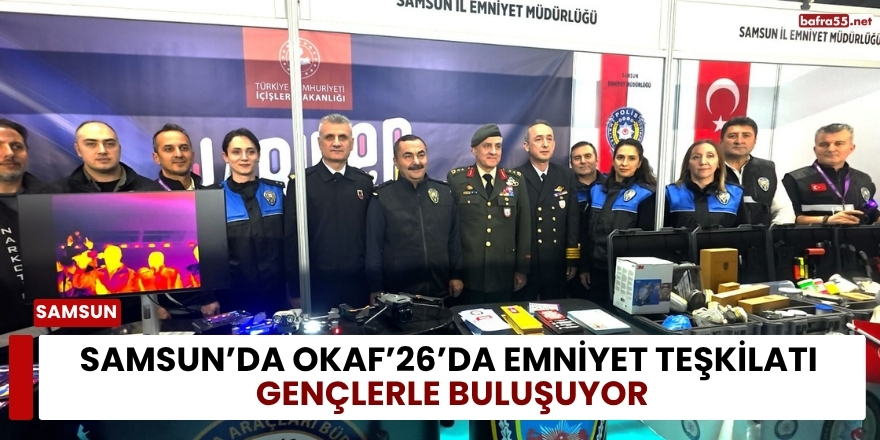 Samsun’da OKAF’26’da Emniyet Teşkilatı Gençlerle Buluşuyor