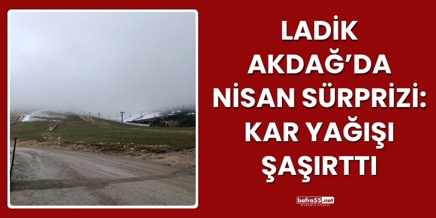 Ladik Akdağ’da Nisan Sürprizi: Kar Yağışı Şaşırttı