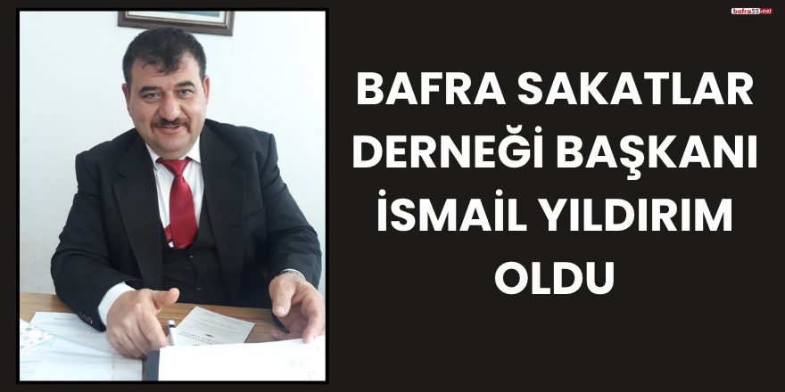 Bafra Sakatlar Derneği’nde başkanlığa İsmail Yıldırım seçildi
