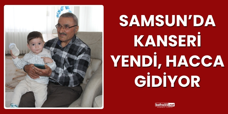 Samsun’da Kanseri Yendi, Hacca Gidiyor
