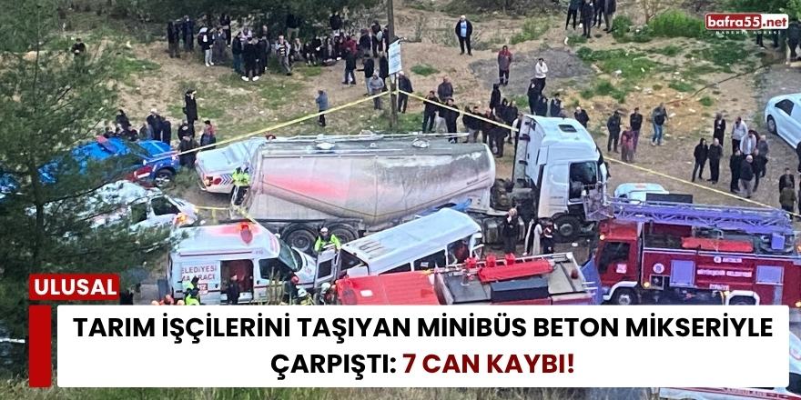 Tarım İşçilerini Taşıyan Minibüs Beton Mikseriyle Çarpıştı: 7 Can Kaybı!