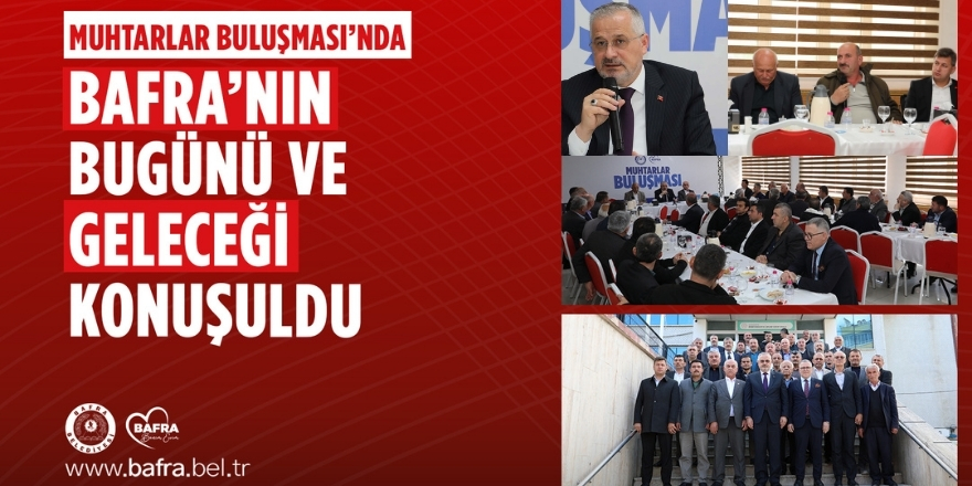 Bafra’da Muhtarlarla Güç Birliği: Hizmetler Masaya Yatırıldı