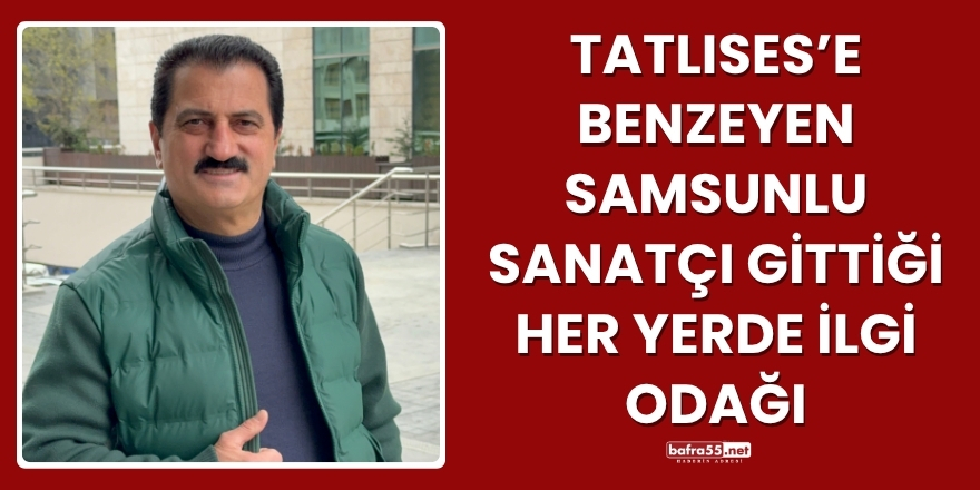Tatlıses’e Benzeyen Samsunlu Sanatçı Gittiği Her Yerde İlgi Odağı
