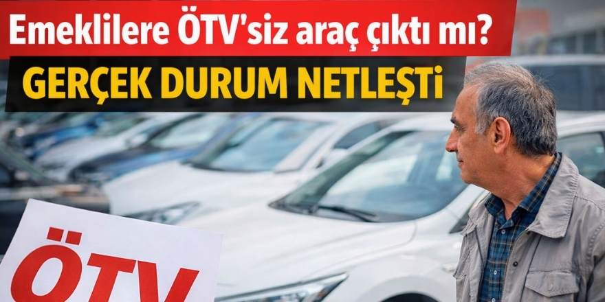 Emeklilere ÖTV’siz araç çıktı mı? Gerçek durum netleşti