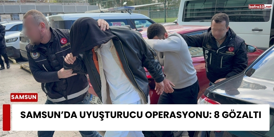 Samsun’da uyuşturucu operasyonu: 8 gözaltı