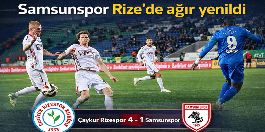 Samsunspor Rize’de ağır yenildi