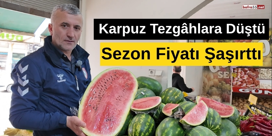 Karpuz Tezgâhlara Düştü: Sezon Fiyatı Şaşırttı