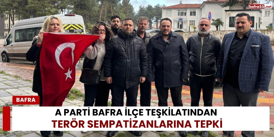 A Parti Bafra İlçe Teşkilatından Terör Sempatizanlarına Tepki