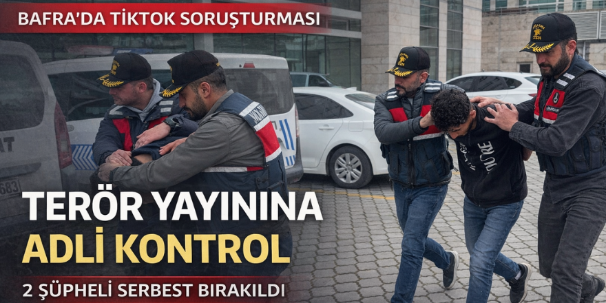 Bafra’da TikTok canlı yayınına terör soruşturması 2 kişi serbest