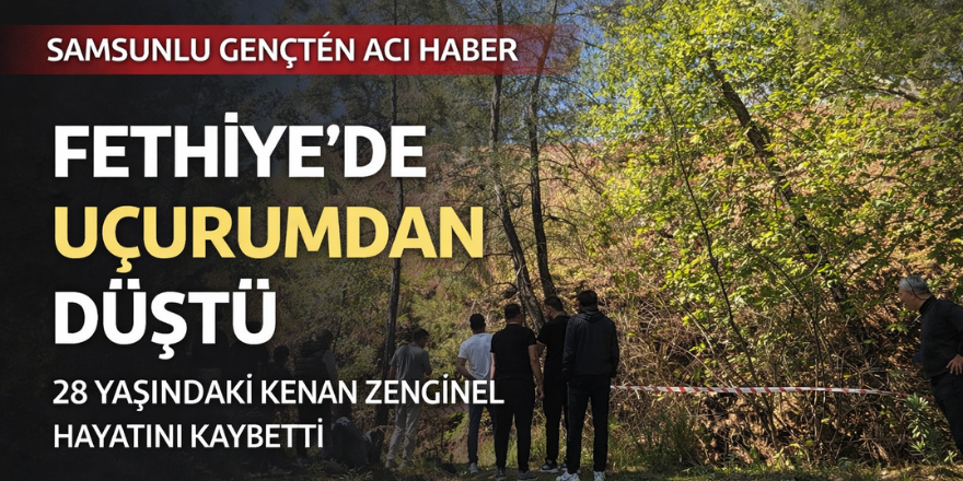 Samsunlu genç Fethiye’de uçurumdan düşerek hayatını kaybetti