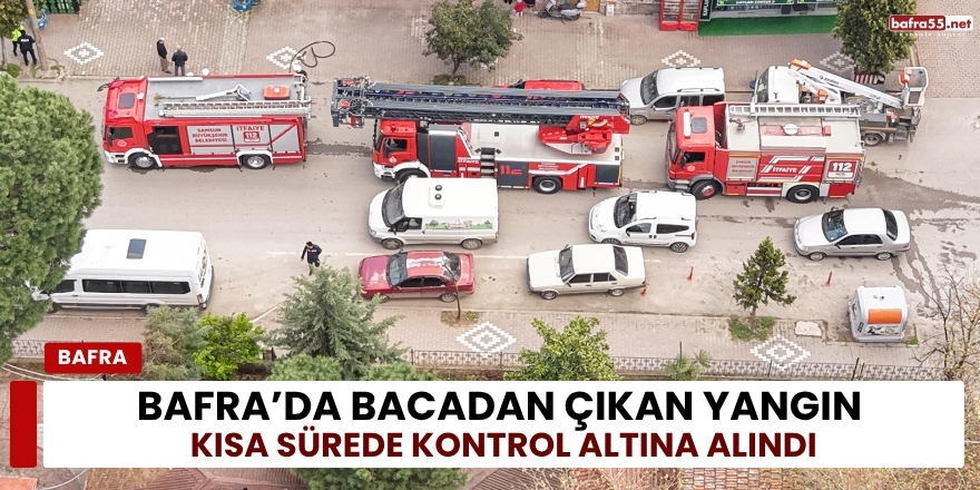 Bafra’da Bacadan Çıkan Yangın Kısa Sürede Kontrol Altına Alındı