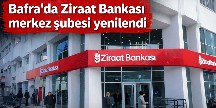 “Bafra’da Ziraat Bankası şubesi 107 gün sonra yeniden açıldı”