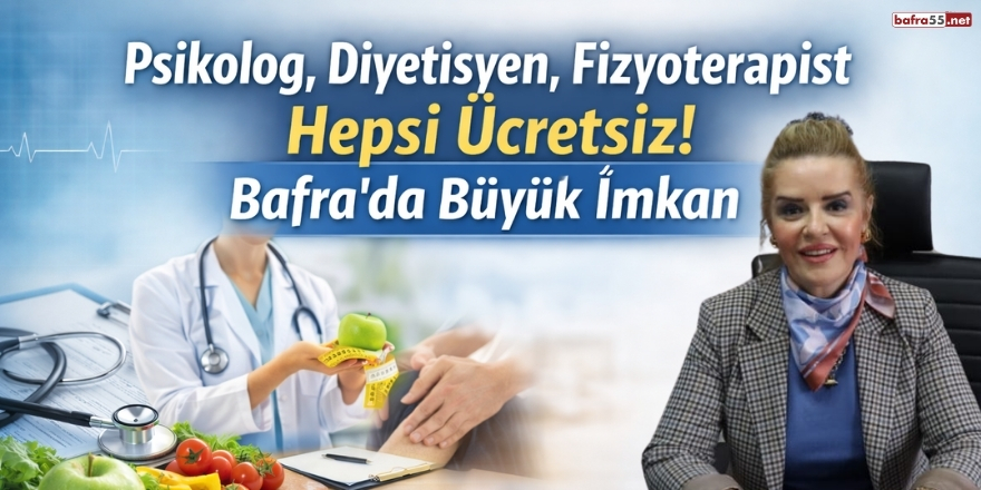Psikolog, Diyetisyen, Fizyoterapist Hepsi Ücretsiz! Bafra’da Büyük İmkan