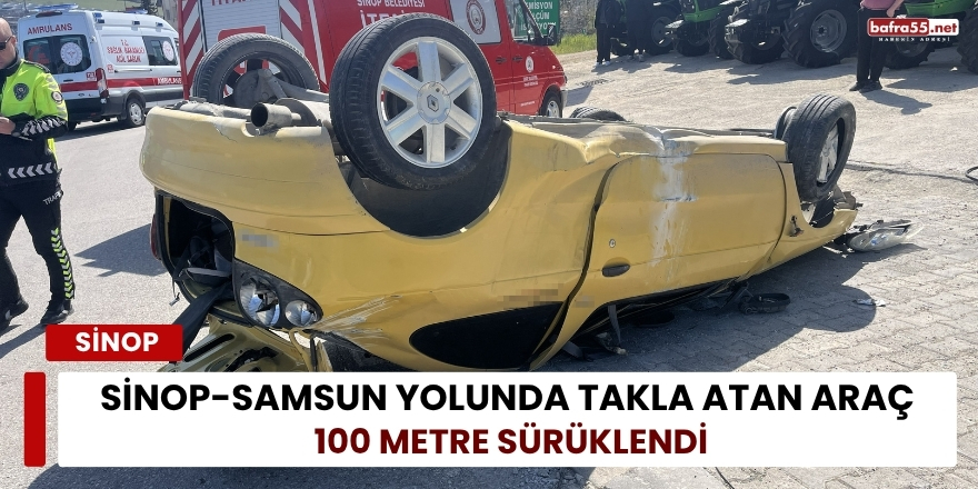 Sinop-Samsun Yolunda Takla Atan Araç 100 Metre Sürüklendi