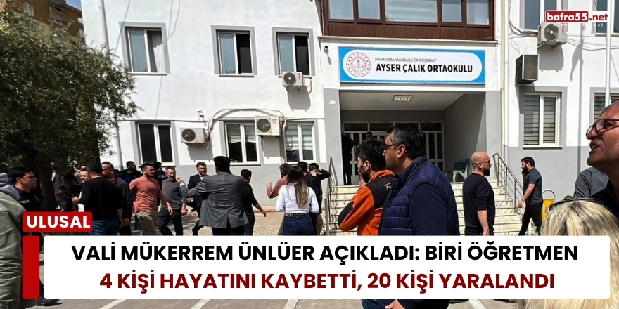 Vali Mükerrem Ünlüer Açıkladı: Biri Öğretmen 4 Kişi Hayatını Kaybetti, 20 Kişi Yaralandı