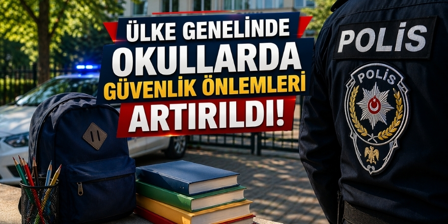 Ülke Genelinde Okullarda Güvenlik Önlemleri Artırıldı!