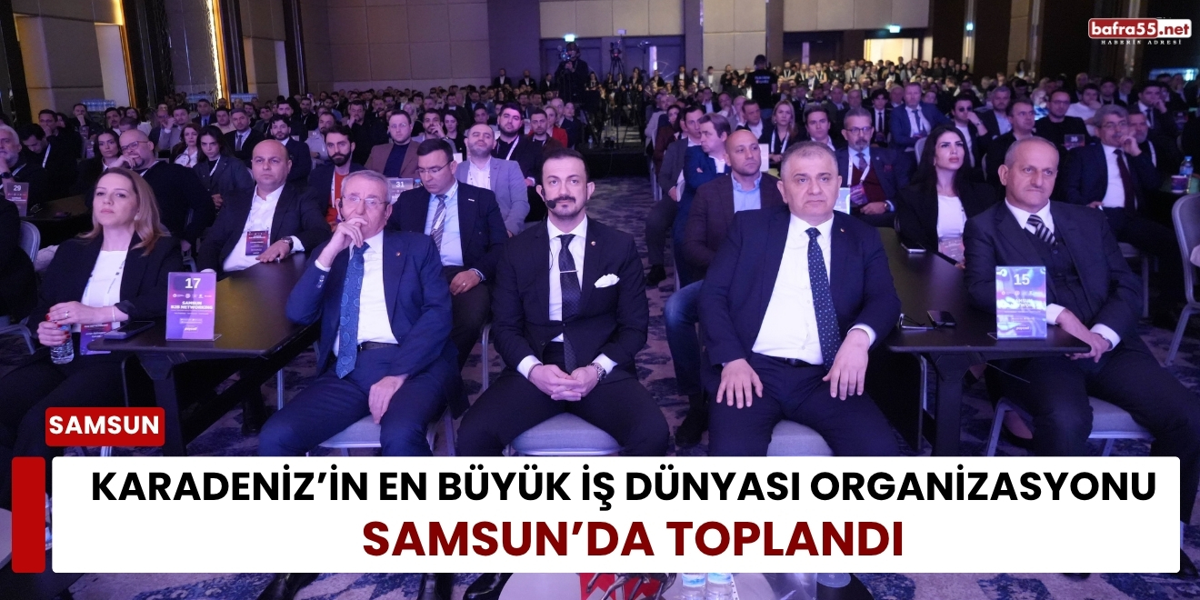 Karadeniz’in En Büyük İş Dünyası Organizasyonu Samsun’da Toplandı
