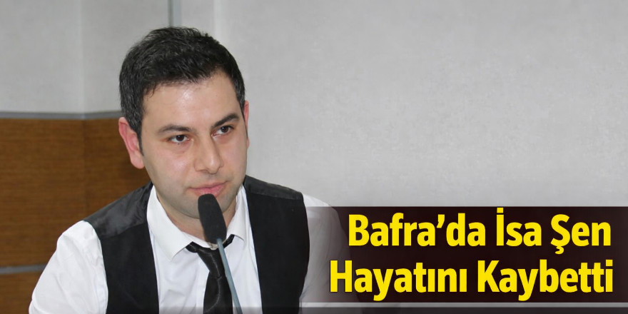 Bafra’da İsa Şen Hayatını Kaybetti