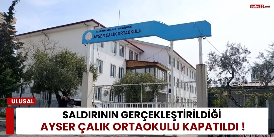 Saldırının Gerçekleştirildiği Ayser Çalık Ortaokulu Kapatıldı