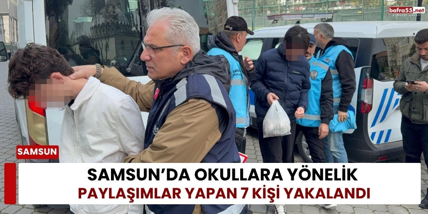 Samsun’da okullara yönelik paylaşımlar yapan 7 kişi yakalandı