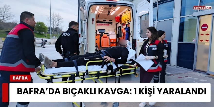 Bafra’da bıçaklı kavga: 1 kişi yaralandı