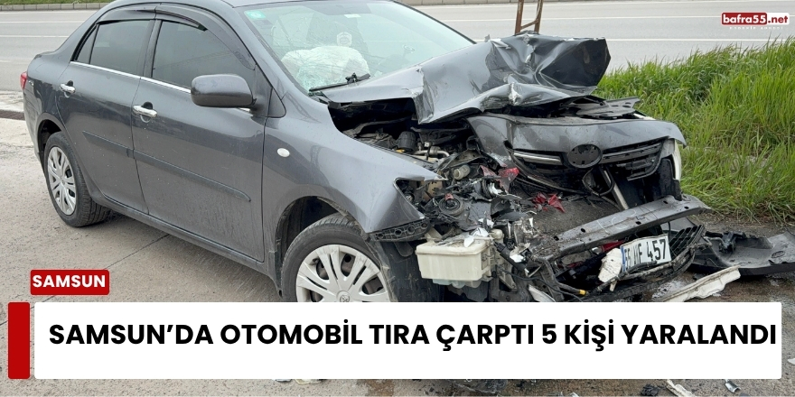 Samsun'da otomobil tıra çarptı 5 kişi yaralandı