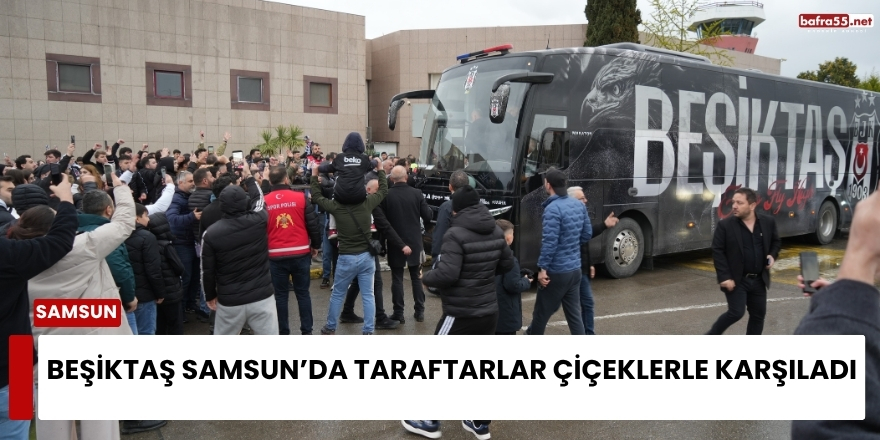 Beşiktaş Samsun’da Taraftarlar Çiçeklerle Karşıladı