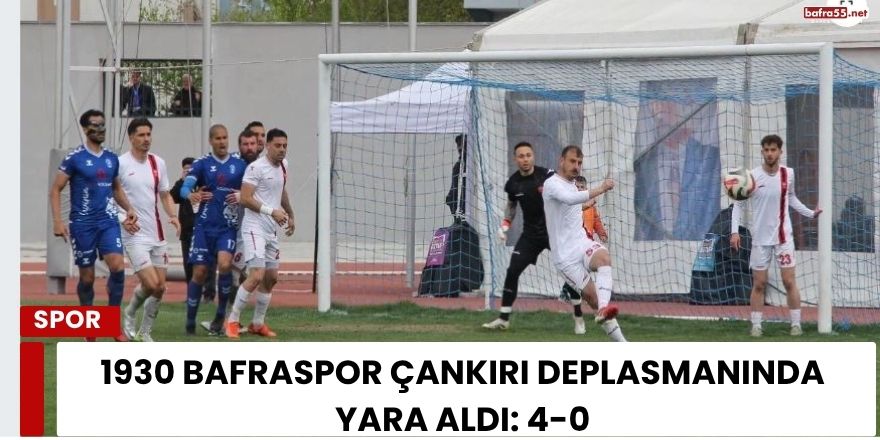 1930 Bafraspor Çankırı Deplasmanında Yara Aldı: 4-0