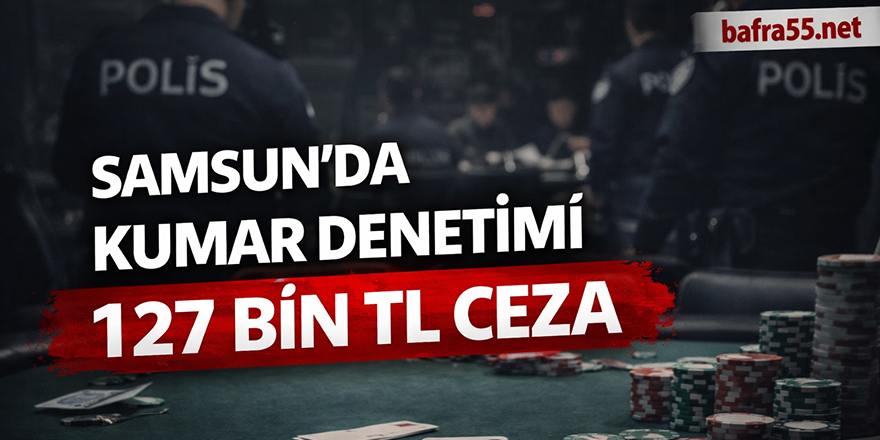 Samsun'da Kumar Denetimi: 127 Bin TL Ceza Kesildi