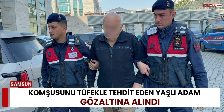 Komşusunu Tüfekle Tehdit Eden Yaşlı Adam Gözaltına Alındı