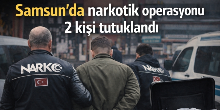 Samsun’da Narkotik Operasyonu 2 Kişi Tutuklandı