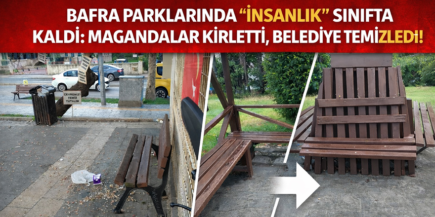 Bafra Parklarında "İnsanlık" Sınıfta Kaldı: Magandalar Kirletti, Belediye Temizledi!