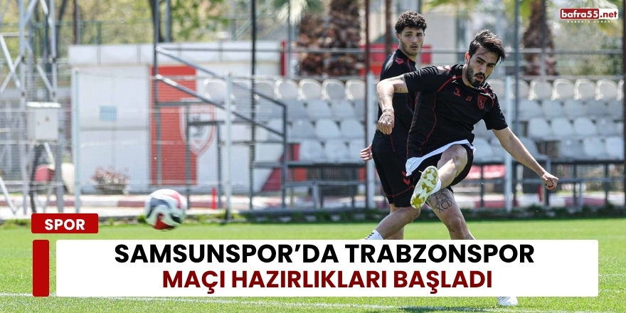 Samsunspor’da Trabzonspor Maçı Hazırlıkları Başladı