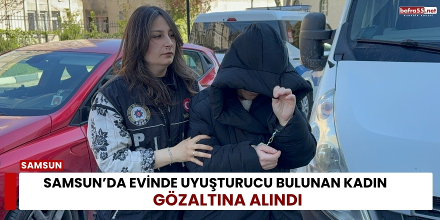 Samsun’da Evinde Uyuşturucu Bulunan Kadın Gözaltına Alındı