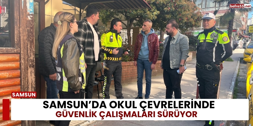Samsun’da Okul Çevrelerinde Güvenlik Çalışmaları Sürüyor