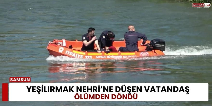Yeşilırmak Nehri’ne Düşen Vatandaş Ölümden Döndü
