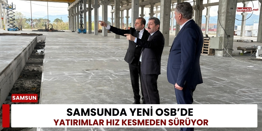 Samsunda Yeni OSB’de Yatırımlar Hız Kesmeden Sürüyor