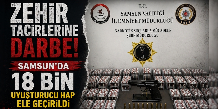 Zehir Tacirlerine Darbe: Samsunda 18 Bin Uyuşturucu Hap Ele Geçirildi