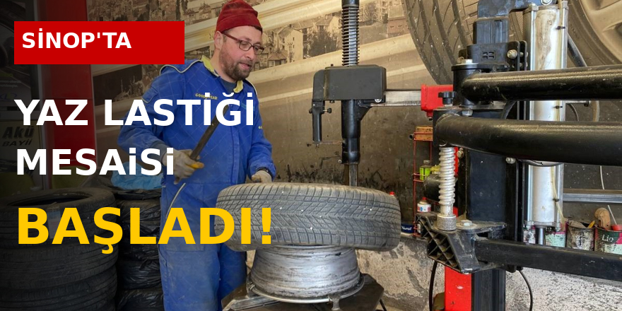 Sinop’ta yaz lastiği mesaisi başladı