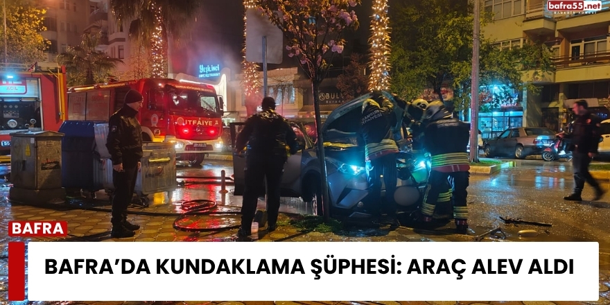 Bafra’da Kundaklama Şüphesi: Araç Alev Aldı