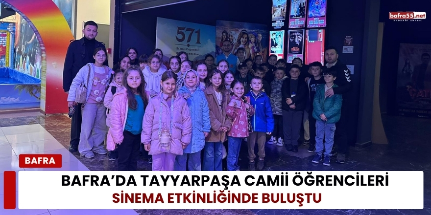 Bafra’da Tayyarpaşa Camii Öğrencileri Sinema Etkinliğinde Buluştu