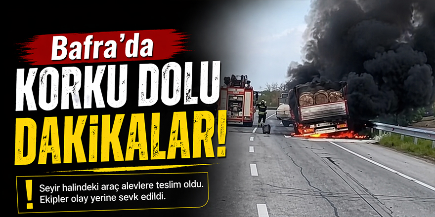 Bafra’da Korku Dolu Anlar: Tomruk Yüklü Kamyon Alev Aldı!