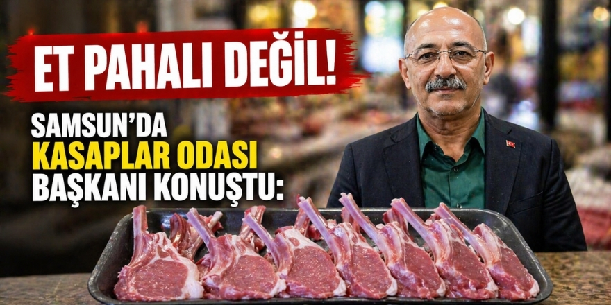 Et Pahalı Değil! Samsun’da Kasaplar Odası Başkanı Konuştu