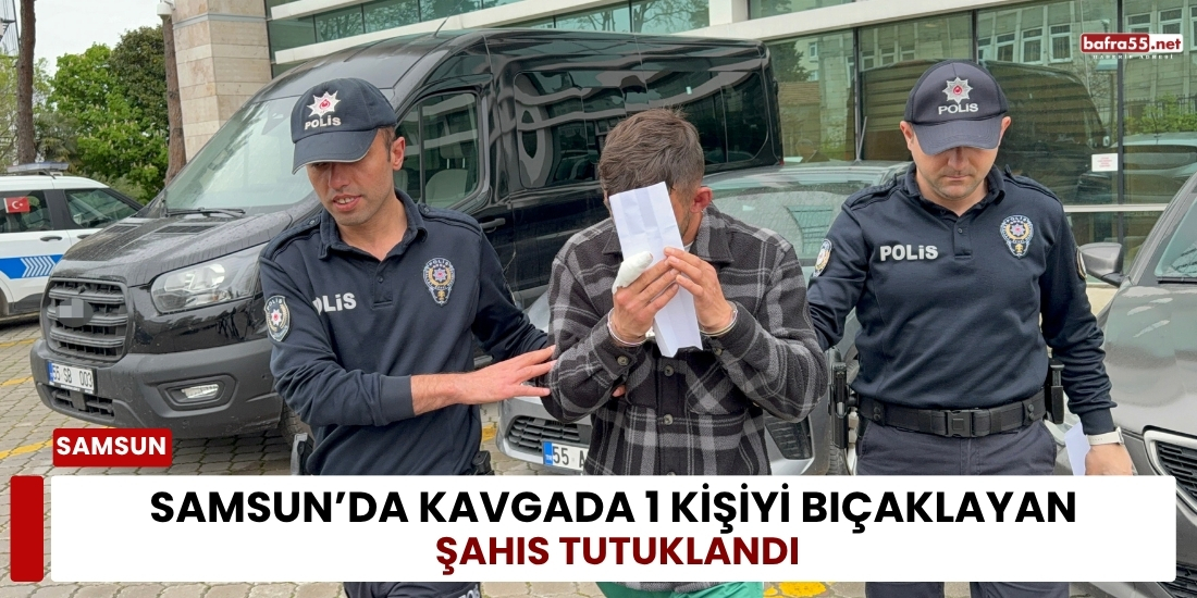 Samsun’da Kavgada 1 Kişiyi Bıçaklayan Şahıs Tutuklandı